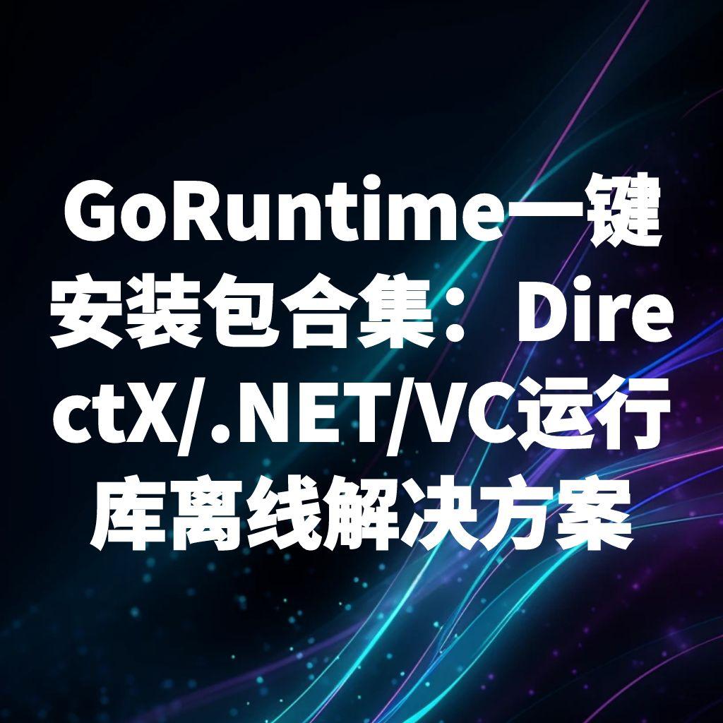 告别依赖问题！GoRuntime一键安装包合集：DirectX/.NET/VC运行库离线解决方案