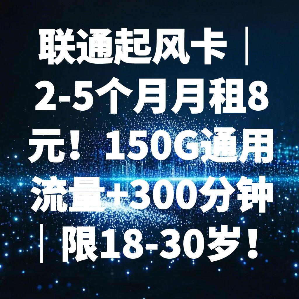 联通起风卡｜首充100元享：2-5个月月租8元！150G通用流量+300分钟｜限18-30岁！